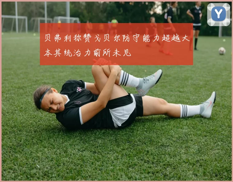 贝弗利称赞戈贝尔防守能力超越大本其统治力前所未见