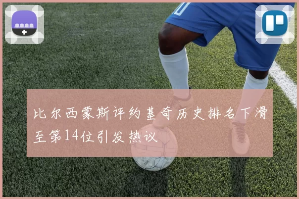 比尔西蒙斯评约基奇历史排名下滑至第14位引发热议